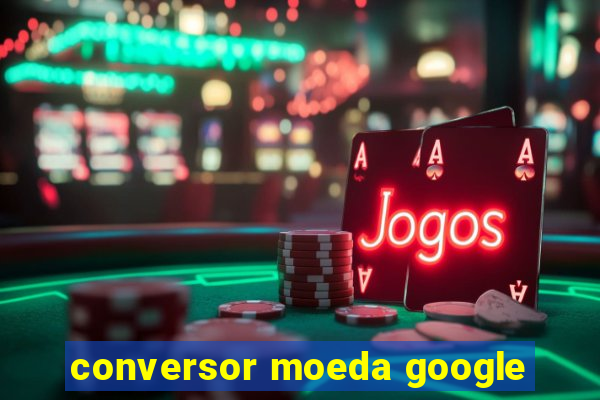 conversor moeda google