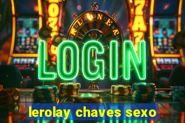 lerolay chaves sexo