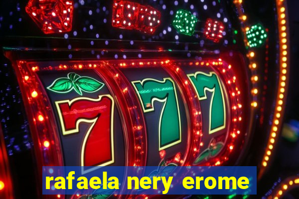 rafaela nery erome