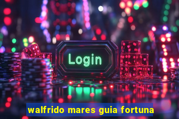 walfrido mares guia fortuna