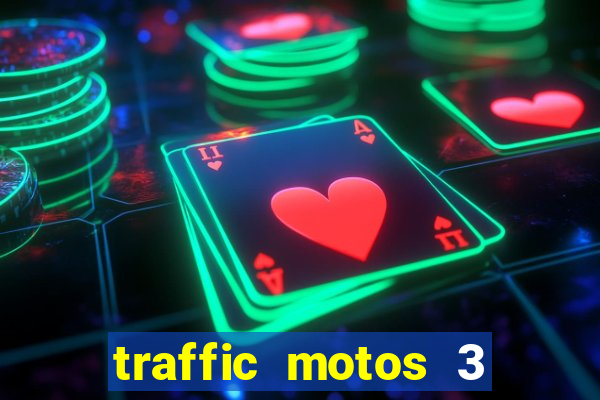 traffic motos 3 dinheiro infinito