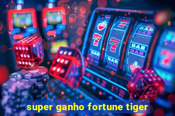 super ganho fortune tiger