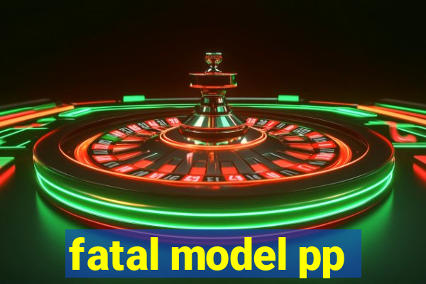 fatal model pp