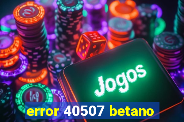 error 40507 betano