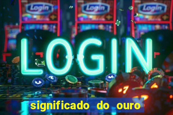 significado do ouro no mundo espiritual
