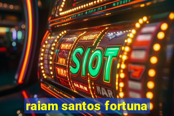 raiam santos fortuna