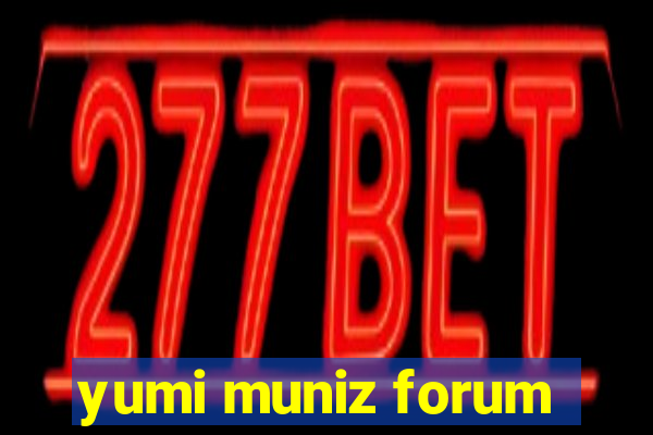 yumi muniz forum