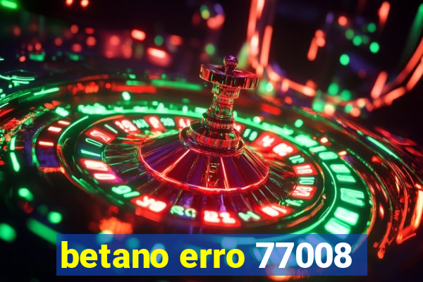 betano erro 77008