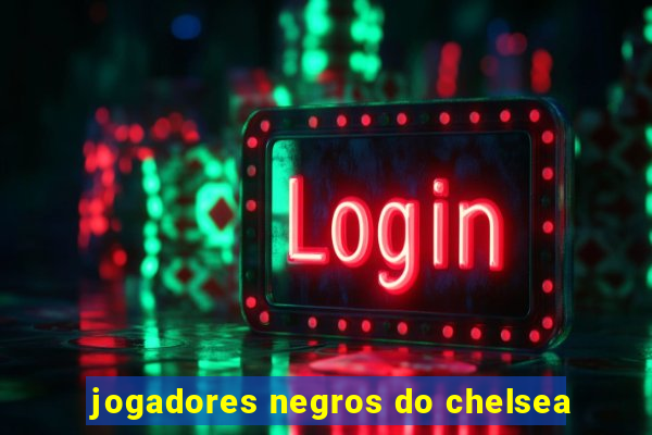 jogadores negros do chelsea