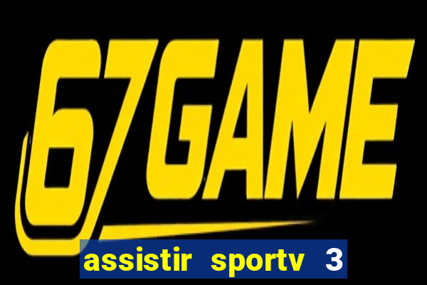 assistir sportv 3 ao vivo