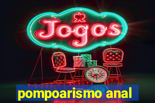 pompoarismo anal