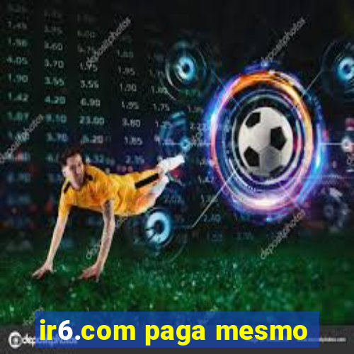 ir6.com paga mesmo