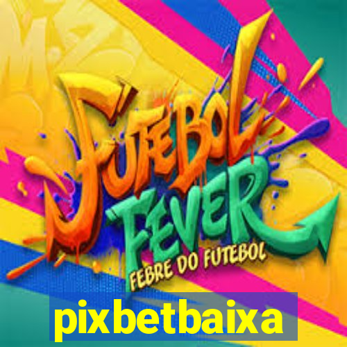 pixbetbaixa