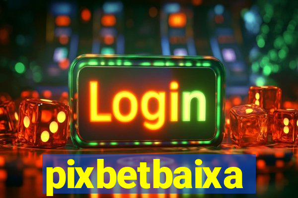 pixbetbaixa