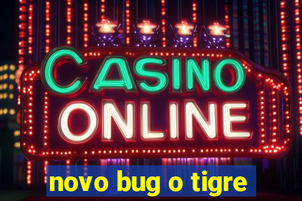 novo bug o tigre