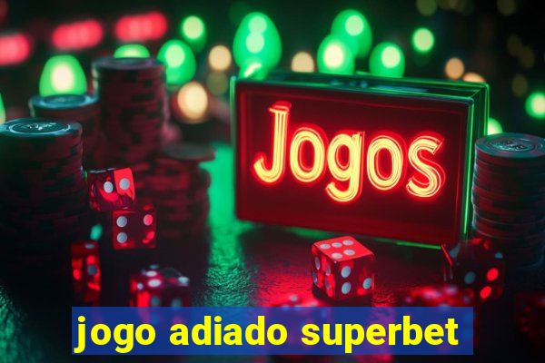 jogo adiado superbet