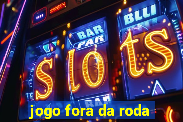 jogo fora da roda