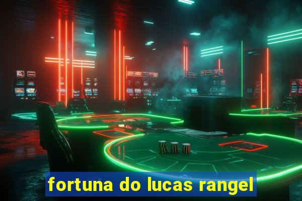 fortuna do lucas rangel