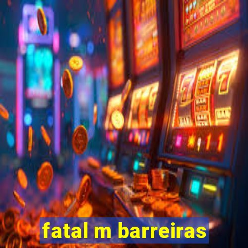 fatal m barreiras