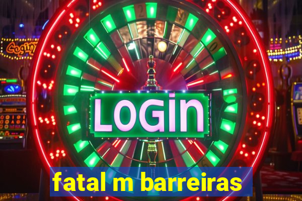 fatal m barreiras