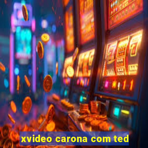 xvideo carona com ted