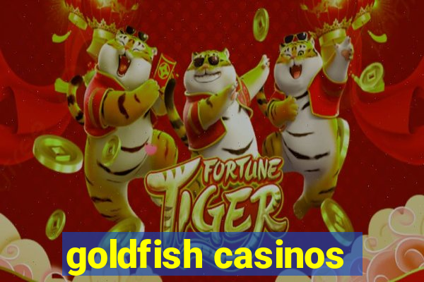 goldfish casinos