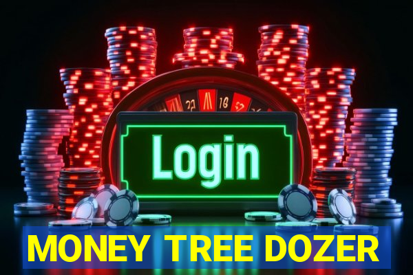 MONEY TREE DOZER