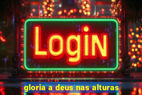 gloria a deus nas alturas