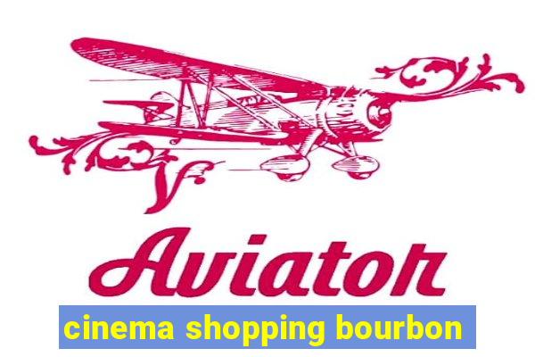 cinema shopping bourbon