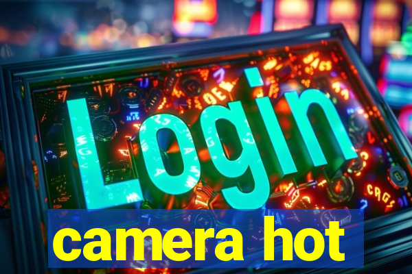 camera hot