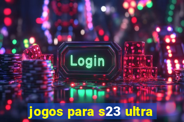 jogos para s23 ultra