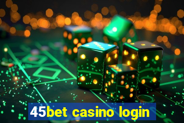 45bet casino login