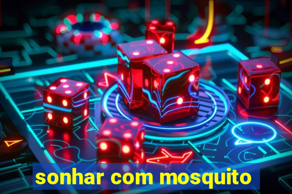 sonhar com mosquito