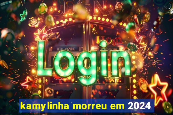 kamylinha morreu em 2024