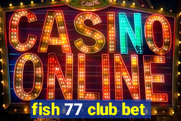 fish 77 club bet