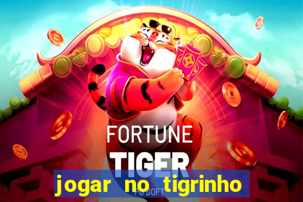 jogar no tigrinho sem deposito