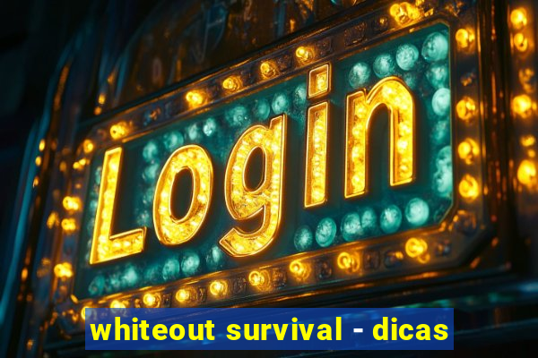 whiteout survival - dicas