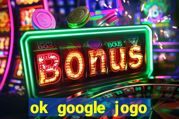 ok google jogo para ganhar dinheiro