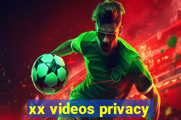 xx videos privacy