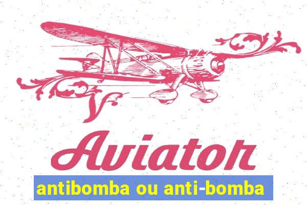 antibomba ou anti-bomba