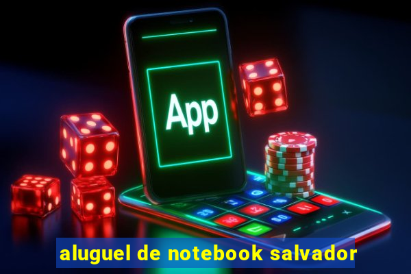 aluguel de notebook salvador