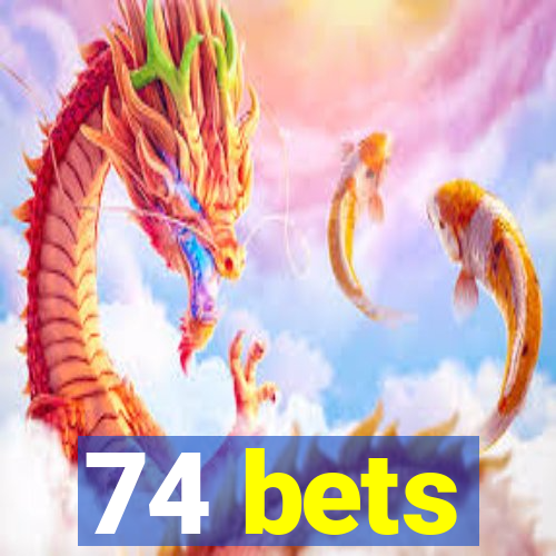 74 bets