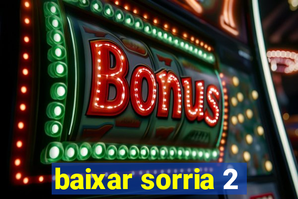 baixar sorria 2