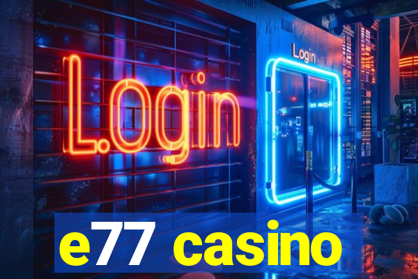 e77 casino