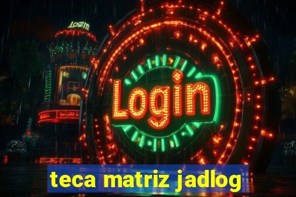 teca matriz jadlog