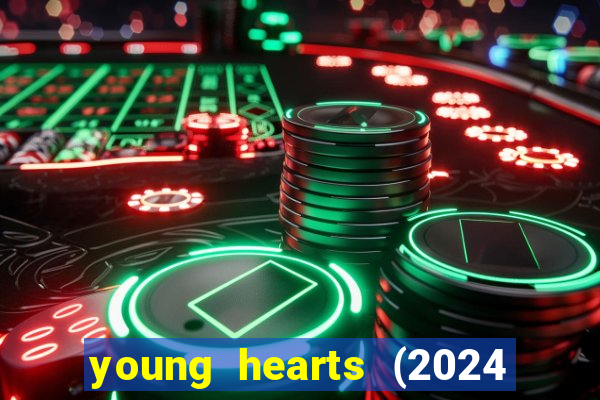 young hearts (2024 assistir online gratis)