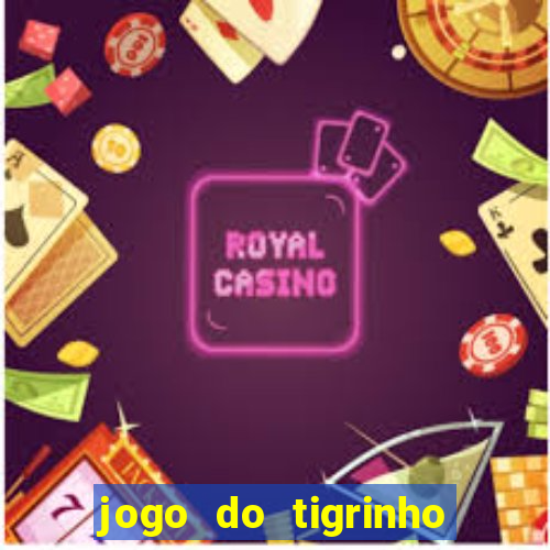 jogo do tigrinho que ganha dinheiro no cadastro