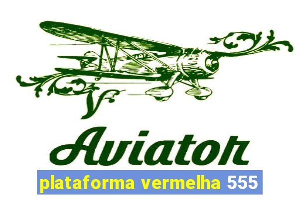 plataforma vermelha 555