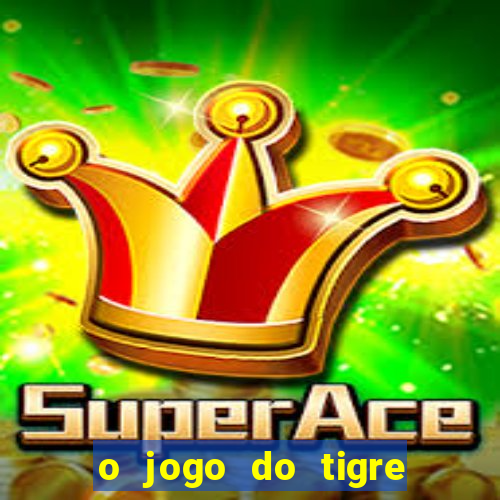 o jogo do tigre da dinheiro