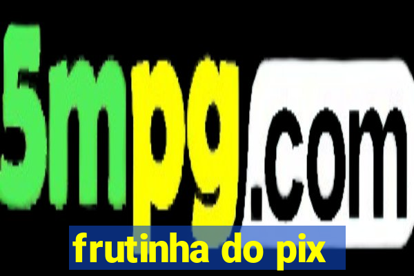 frutinha do pix